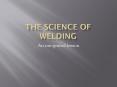The Science Of Welding PowerPoint PPT Presentation