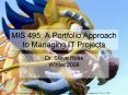 MIS 495: A Portfolio Approach to Managing IT Projects PowerPoint PPT Presentation