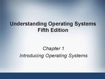 Understanding Operating Systems Fifth Edition