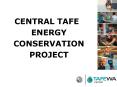 CENTRAL TAFE ENERGY CONSERVATION PROJECT PowerPoint PPT Presentation