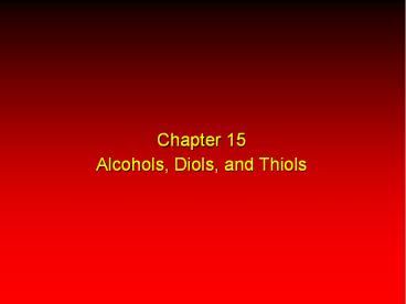 Chapter 15 Alcohols, Diols, and Thiols