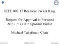IEEE 802.17 Resilient Packet Ring  Request for Approval to Forward 802.17 D3.0 to Sponsor Ballot Michael Takefman, Chair PowerPoint PPT Presentation