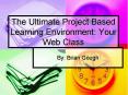The Ultimate Project Based Learning Environment: Your Web Class PowerPoint PPT Presentation
