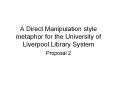A Direct Manipulation style metaphor for the University of Liverpool Library System PowerPoint PPT Presentation