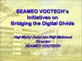 SEAMEO VOCTECHs Initiatives on Bridging the Digital Divide Haji Mohd Daud bin Haji Mahmud Director S PowerPoint PPT Presentation