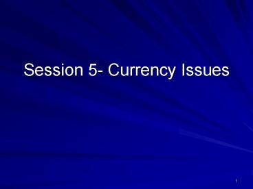 Session 5 Currency Issues