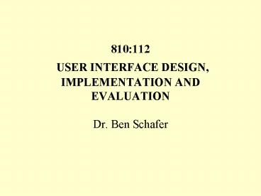 810:112 USER INTERFACE DESIGN, IMPLEMENTATION AND EVALUATION