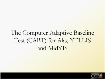 The Computer Adaptive Baseline Test CABT for Alis, YELLIS and MidYIS