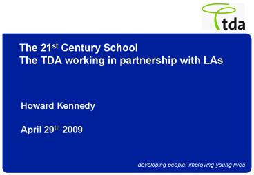 The 21st Century School The TDA working in partnership with LAs