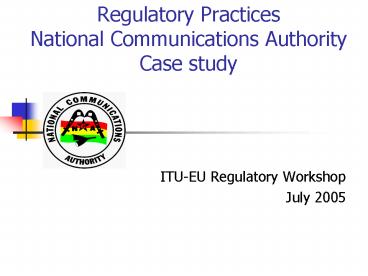 Regulatory Practices National Communications Authority Case study