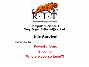 Computer Science 1 Cheryl Dugas, PhD cadcs'rit'edu Unix Survival