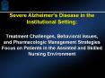 Severe Alzheimers Disease in the Institutional Setting: Treatment Challenges, Behavioral Issues, and PowerPoint PPT Presentation
