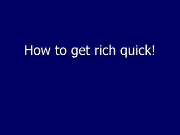 How to get rich quick