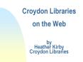 Croydon Libraries  on the Web   by Heather Kirby Croydon Libraries PowerPoint PPT Presentation