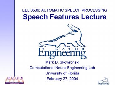 EEL 6586: AUTOMATIC SPEECH PROCESSING Speech Features Lecture