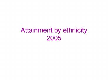 Attainment by ethnicity 2005