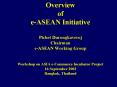 Overview of eASEAN Initiative Pichet Durongkaveroj Chairman eASEAN Working Group Workshop on ASIA eC PowerPoint PPT Presentation
