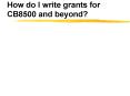 How do I write grants for CB8500 and beyond PowerPoint PPT Presentation