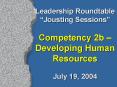 Leadership Roundtable Jousting Sessions Competency 2b Developing Human Resources July 19, 2004 PowerPoint PPT Presentation