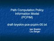 Path Computation Policy Information Model (PCPIM) draft-bryskin-pce-pcpim-00.txt