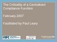 The Criticality of a Centralised Compliance Function  February 2007 Facilitated by Paul Leary PowerPoint PPT Presentation