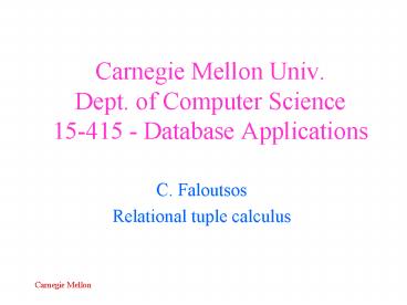 Carnegie Mellon Univ. Dept. of Computer Science 15-415 - Database Applications