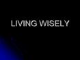 LIVING WISELY PowerPoint PPT Presentation