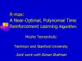 Rmax: A NearOptimal, Polynomial Time Reinforcement Learning Algorithm PowerPoint PPT Presentation
