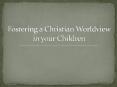 Fostering a Christian Worldview in your Children PowerPoint PPT Presentation