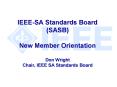 IEEESA Standards Board SASB New Member Orientation Don Wright Chair, IEEE SA Standards Board PowerPoint PPT Presentation