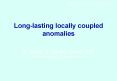 Long-lasting locally coupled anomalies PowerPoint PPT Presentation