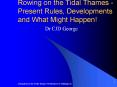 Rowing on the Tidal Thames Present Rules, Developments and What Might Happen PowerPoint PPT Presentation