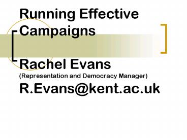Running Effective Campaigns Rachel Evans Representation and Democracy Manager R'Evanskent'ac'uk