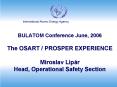 BULATOM Conference June, 2006 The OSART PROSPER EXPERIENCE Miroslav Lipr Head, Operational Safety Se PowerPoint PPT Presentation