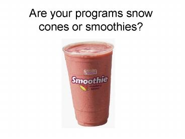 Are your programs snow cones or smoothies?