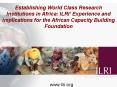 Establishing World Class Research Institutions in Africa: ILRI Experience and Implications for the A PowerPoint PPT Presentation