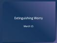 Extinguishing Worry PowerPoint PPT Presentation
