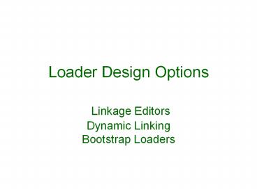 Loader Design Options Linkage Editors Dynamic Linking Bootstrap Loaders ...
