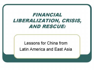 FINANCIAL LIBERALIZATION, CRISIS, AND RESCUE: