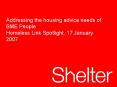 Addressing the housing advice needs of BME People Homeless Link Spotlight, 17 January 2007 PowerPoint PPT Presentation