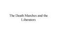 The Death Marches and the Liberators PowerPoint PPT Presentation