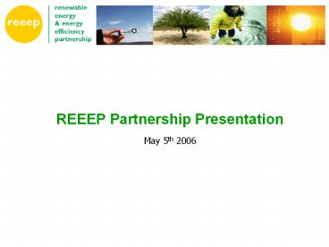 REEEP Partnership Presentation May 5th 2006