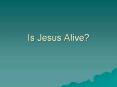 Is Jesus Alive PowerPoint PPT Presentation