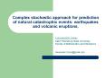 Complex stochastic approach for prediction of natural catastrophic events: earthquakes and volcanic PowerPoint PPT Presentation