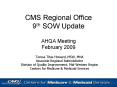 CMS Regional Office 9th SOW Update AHQA Meeting February 2009 PowerPoint PPT Presentation