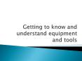Getting to know and understand equipment and tools PowerPoint PPT Presentation