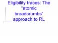Eligibility traces: The atomic breadcrumbs approach to RL PowerPoint PPT Presentation