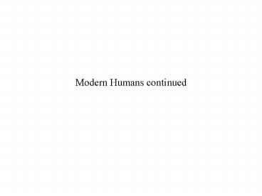 Modern Humans continued