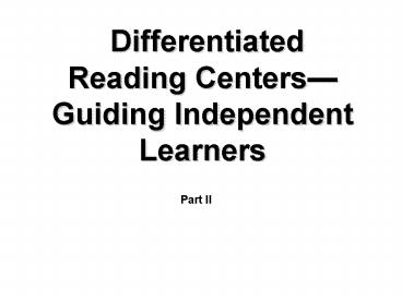 Differentiated Reading Centers Guiding Independent Learners PPT 2 JohnsonDavis, 81208.ppt