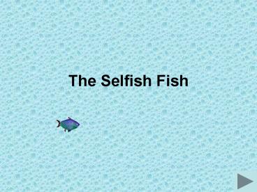 The Selfish Fish